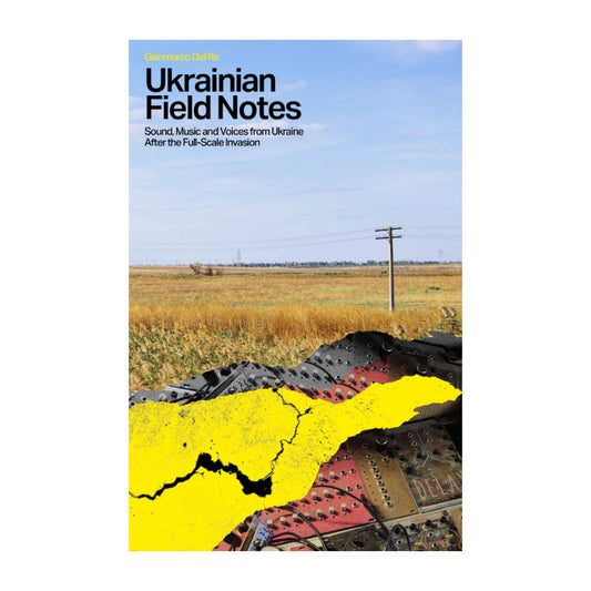 Ukrainian Field Notes: Sound, Music & Voices From Ukraine After the Full-Scale Invasion